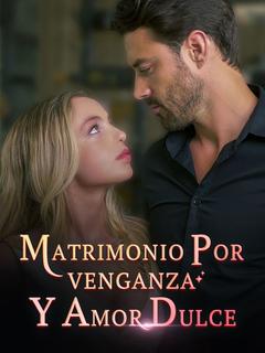 Matrimonio por Venganza y Amor Dulce