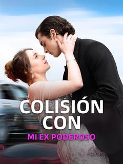Colisión Con Mi Ex Poderoso